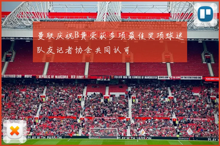 曼联庆祝B费荣获多项最佳奖项球迷队友记者协会共同认可