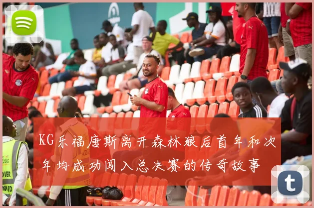 KG乐福唐斯离开森林狼后首年和次年均成功闯入总决赛的传奇故事
